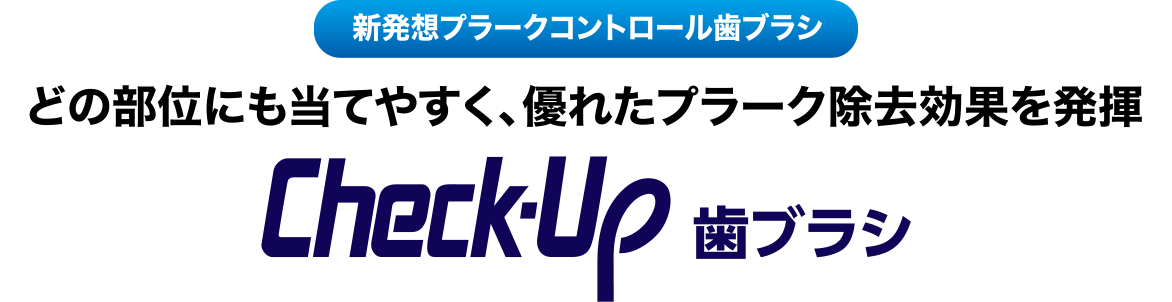 Check-Up 歯ブラシ新登場 これからのプラークコントロールのスタンダード※へ ※ライオン歯科材蠧