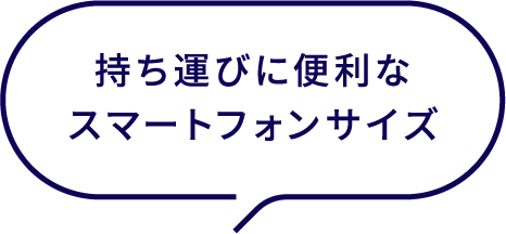 持ち運びに便利な スマートフォンサイズ