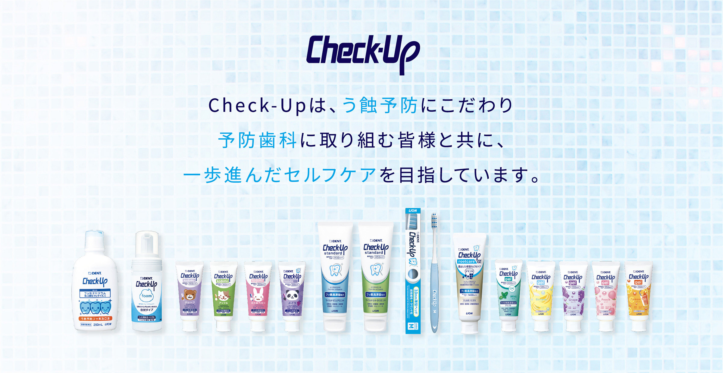 Check-Up Check-Upは全ての患者様のう蝕リスクに対応。患者様の効果的なセルフケアをサポートします。