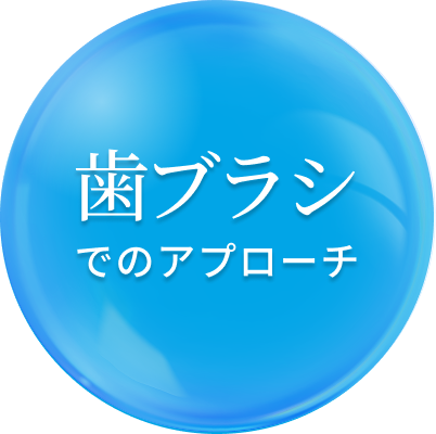 歯ブラシでのアプローチ