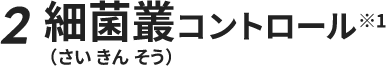 2　細菌叢（さいきんそう）コントロール※1